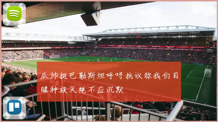 瓜帅挺巴勒斯坦呼吁抗议称我们目睹种族灭绝不应沉默