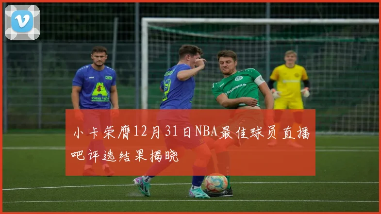 小卡荣膺12月31日NBA最佳球员直播吧评选结果揭晓