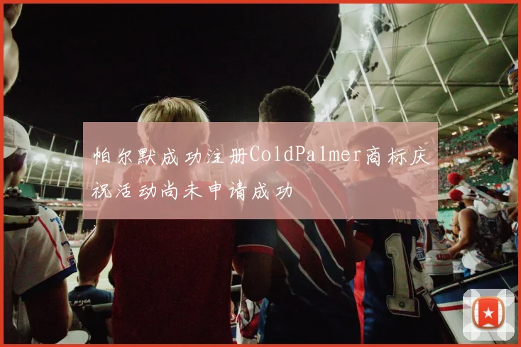 帕尔默成功注册ColdPalmer商标庆祝活动尚未申请成功